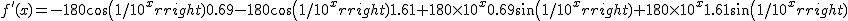 2$ f'(x) = -180 cos(1 / 10^x) 0.69 - 180 cos(1 / 10^x) 1.61 + 180 \time 10^x 0.69 sin(1 / 10^x) + 180 \time 10^x 1.61 sin(1 / 10^x)